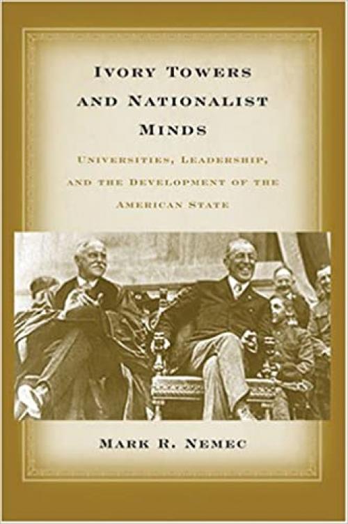  Ivory Towers and Nationalist Minds: Universities, Leadership, and the Development of the American State 
