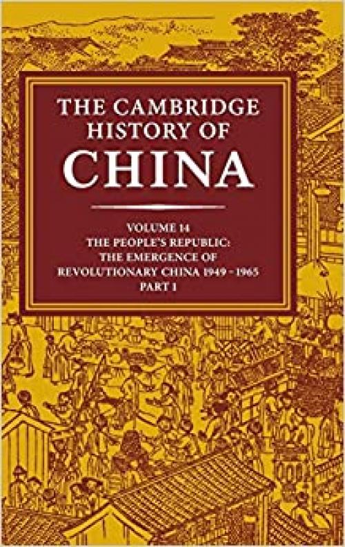  The Cambridge History of China, Vol. 14: The People's Republic, Part 1: The Emergence of Revolutionary China, 1949-1965 