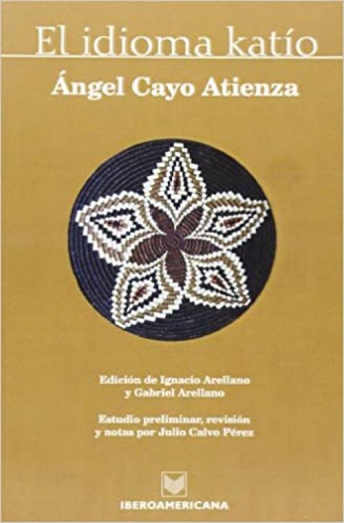  El idioma katio (ensayo gramatical). Edicion de Ignacio y Gabriel Arellano. Estudio preliminar, revision y notas por Julio Calvo. (Spanish Edition) 