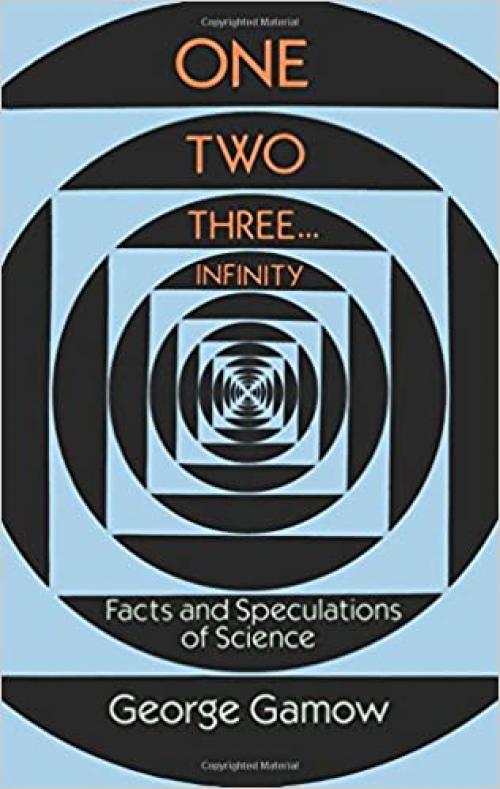  One Two Three . . . Infinity: Facts and Speculations of Science (Dover Books on Mathematics) 