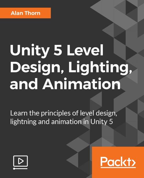 Oreilly - Unity 5 Level Design, Lighting, and Animation - 9781786460783