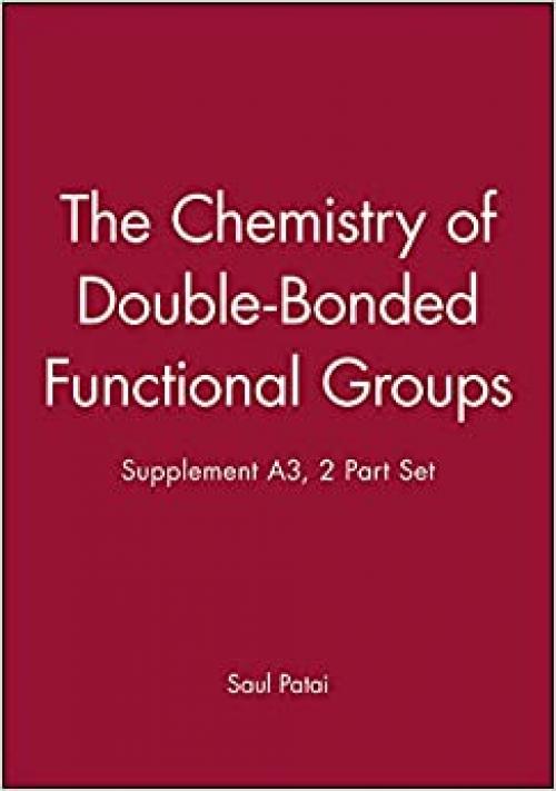  The Chemistry of Double-Bonded Functional Groups, Supplement A3, 2 Part Set (Patai's Chemistry of Functional Groups) 