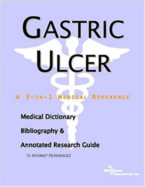  Gastric Ulcer - A Medical Dictionary, Bibliography, and Annotated Research Guide to Internet References 