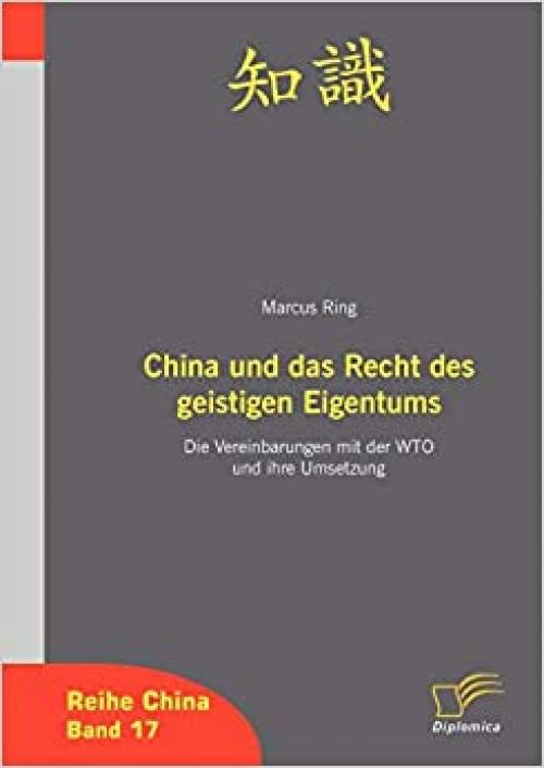  China und das Recht des geistigen Eigentums: Die Vereinbarungen mit der WTO und ihre Umsetzung (German Edition) 