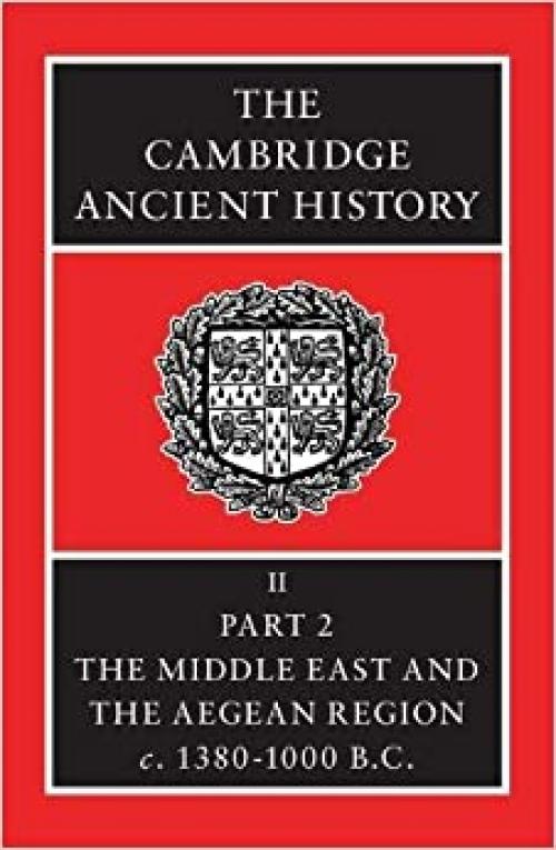  The Cambridge Ancient History Volume 2, Part 2: The Middle East and the Aegean Region, c.1380-1000 BC 