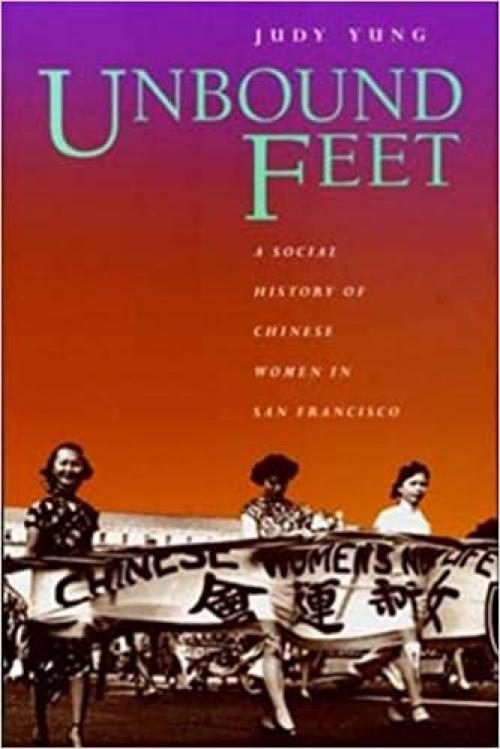  Unbound Feet: A Social History of Chinese Women in San Francisco 