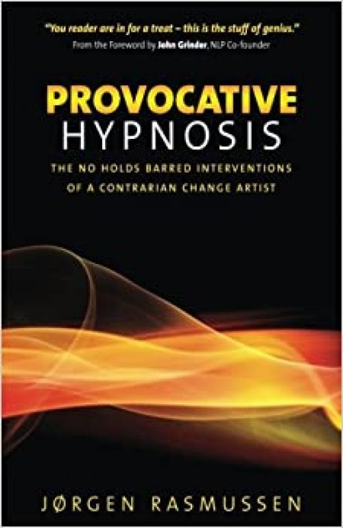  Provocative Hypnosis: The No Holds Barred Interventions of a Contrarian Change Artist 