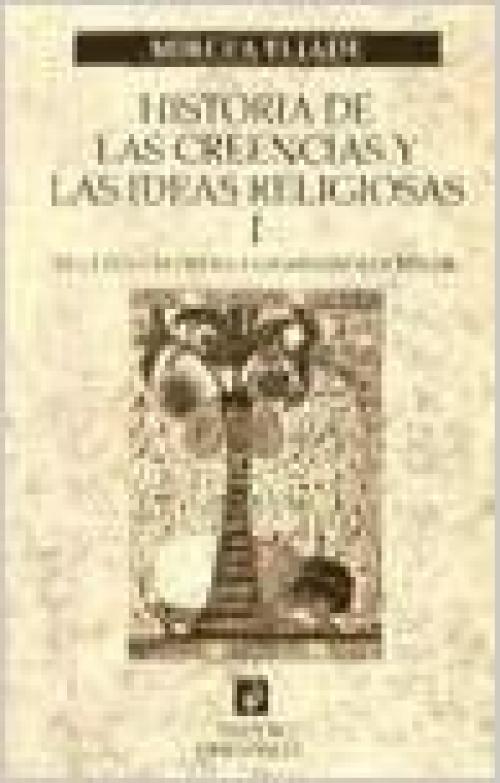  Historia de las creencias y las ideas religiosas/ History of the Beliefs and the Religious Ideas: De La Edad De Piedra a Los Misterios De Eleusis (Orientalia) (Spanish Edition) 