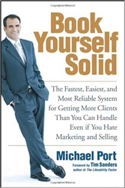  Book Yourself Solid: The Fastest, Easiest, and Most Reliable System for Getting More Clients Than You Can Handle Even if You Hate Marketing and Selling 