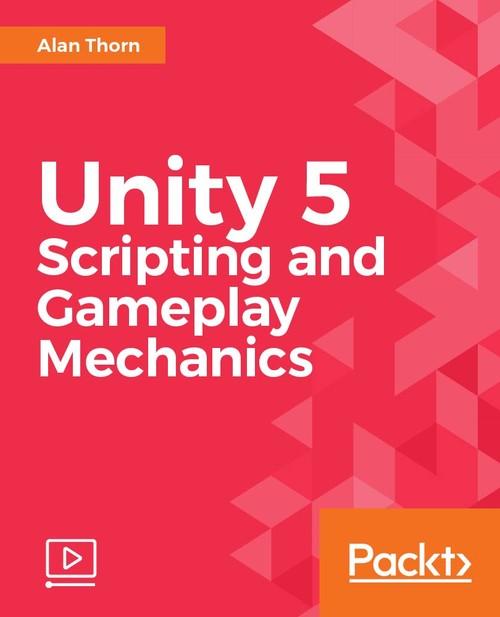 Oreilly - Unity 5 Scripting and Gameplay Mechanics - 9781786468000