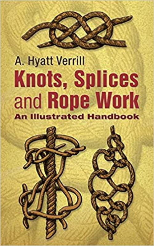  Knots, Splices and Rope-Work: An Illustrated Handbook 