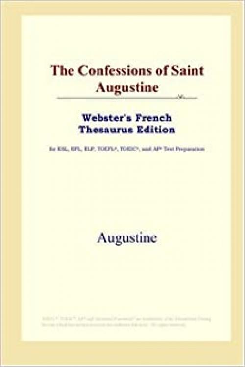  The Confessions of Saint Augustine (Webster's French Thesaurus Edition) 