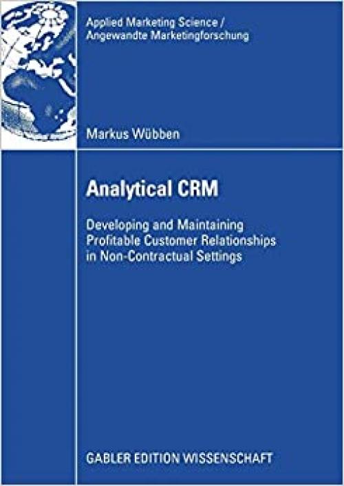  Analytical CRM: Developing and Maintaining Profitable Customer Relationships in Non-Contractual Settings (Applied Marketing Science / Angewandte Marketingforschung) 