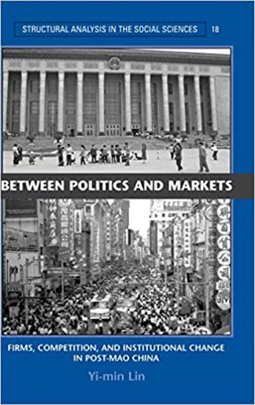  Between Politics and Markets: Firms, Competition, and Institutional Change in Post-Mao China (Structural Analysis in the Social Sciences, Series Number 18) 