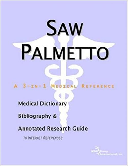  Saw Palmetto - A Medical Dictionary, Bibliography, and Annotated Research Guide to Internet References 