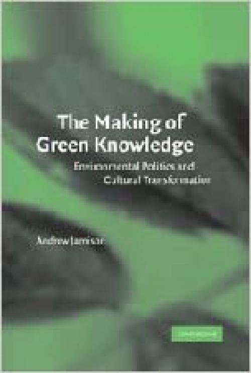  The Making of Green Knowledge: Environmental Politics and Cultural Transformation 