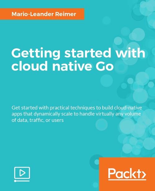 Oreilly - Getting started with cloud native Go - 9781787125476