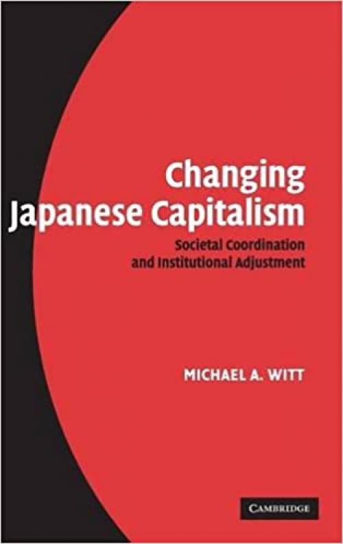  Changing Japanese Capitalism: Societal Coordination and Institutional Adjustment 