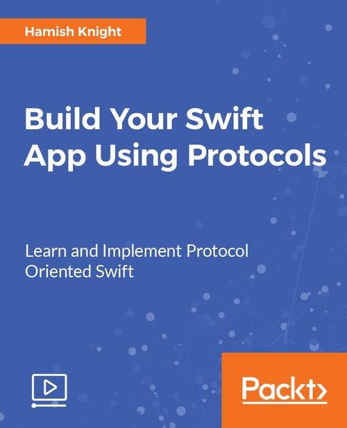 Oreilly - Build Your Swift App Using Protocols - 9781787125858