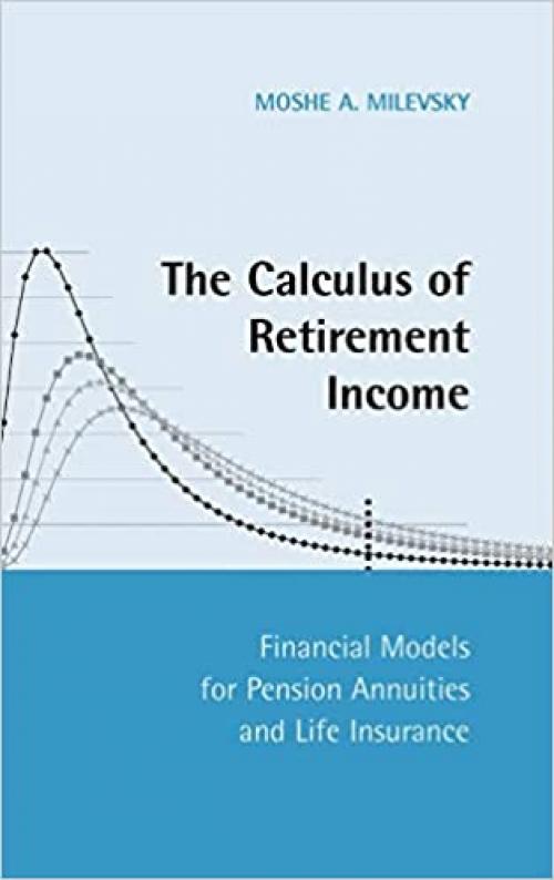  The Calculus of Retirement Income: Financial Models for Pension Annuities and Life Insurance 