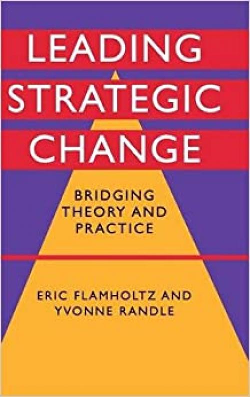  Leading Strategic Change: Bridging Theory and Practice 