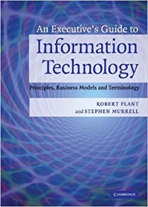  An Executive's Guide to Information Technology: Principles, Business Models, and Terminology 