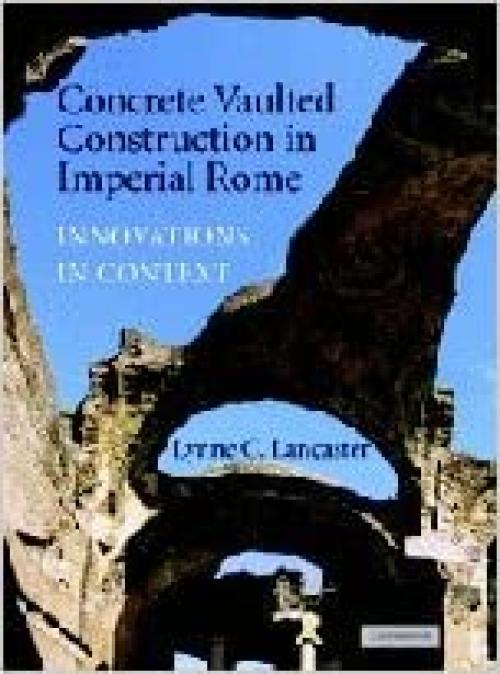  Concrete Vaulted Construction in Imperial Rome: Innovations in Context 