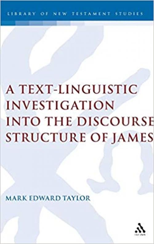  A Text-Linguistic Investigation into the Discourse Structure of James (The Library of New Testament Studies) 