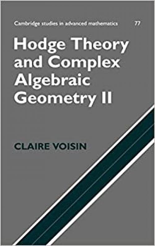  Hodge Theory and Complex Algebraic Geometry II: Volume 2 (Cambridge Studies in Advanced Mathematics, Series Number 77) 