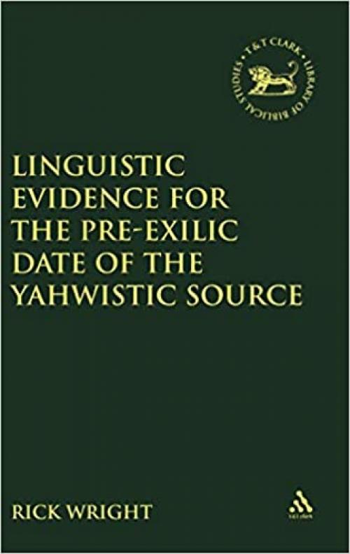  Linguistic Evidence for the Pre-exilic Date of the Yahwistic Source (The Library of Hebrew Bible/Old Testament Studies) 