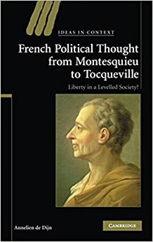  French Political Thought from Montesquieu to Tocqueville: Liberty in a Levelled Society? (Ideas in Context, Series Number 89) 