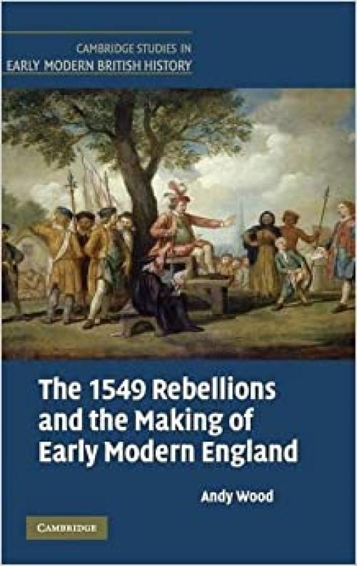  The 1549 Rebellions and the Making of Early Modern England (Cambridge Studies in Early Modern British History) 