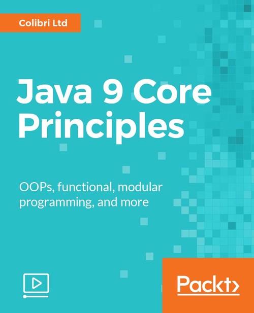 Oreilly - Java 9 Core Principles - 9781787284463