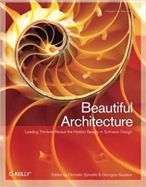  Beautiful Architecture: Leading Thinkers Reveal the Hidden Beauty in Software Design 