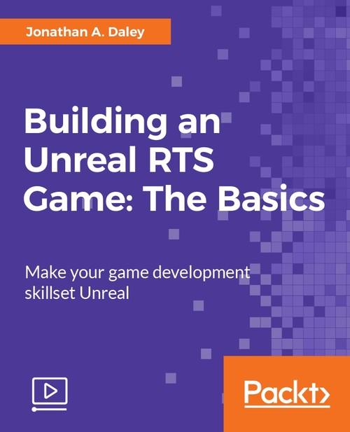 Oreilly - Building an Unreal RTS Game: The Basics - 9781787285279