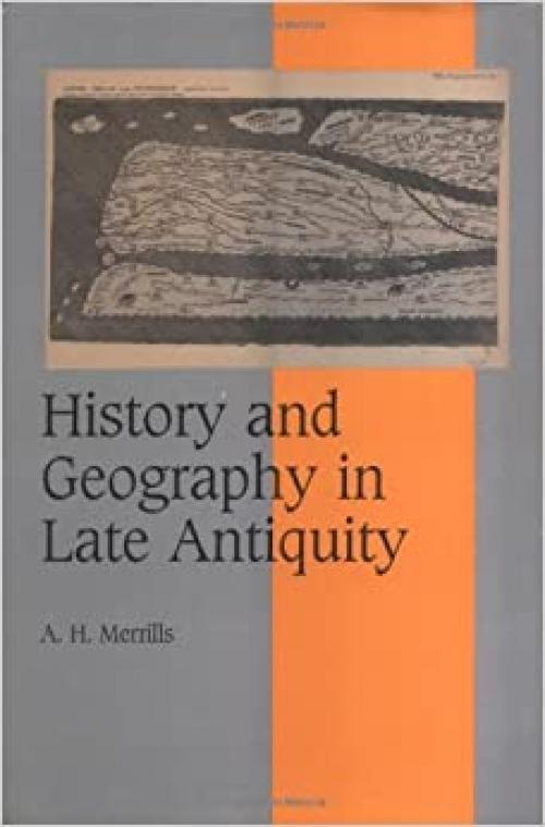  History and Geography in Late Antiquity (Cambridge Studies in Medieval Life and Thought: Fourth Series, Series Number 64) 