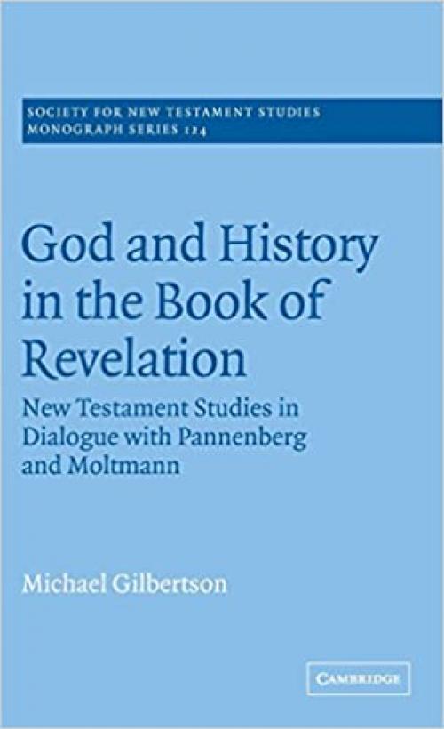  God and History in the Book of Revelation: New Testament Studies in Dialogue with Pannenberg and Moltmann (Society for New Testament Studies Monograph Series, Series Number 124) 