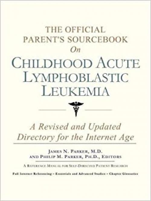  The Official Parent's Sourcebook on Childhood Acute Lymphoblastic Leukemia: A Revised and Updated Directory for the Internet Age 