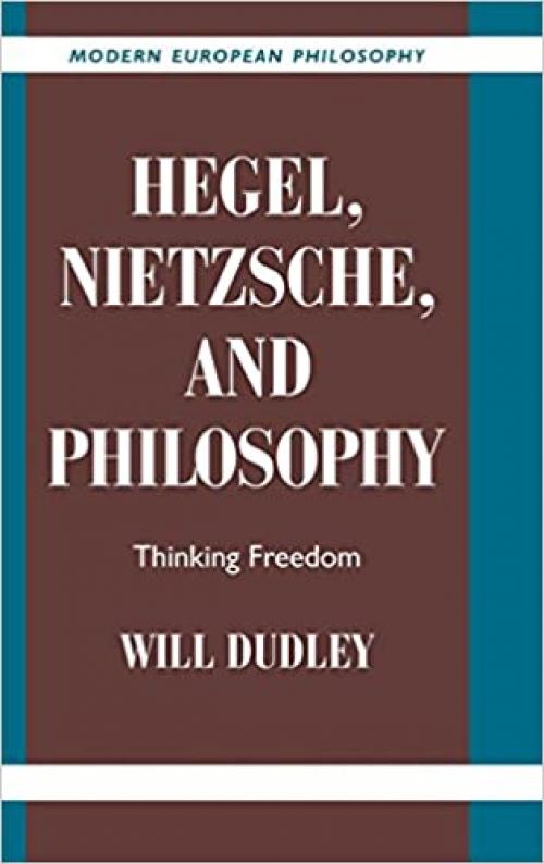  Hegel, Nietzsche, and Philosophy: Thinking Freedom (Modern European Philosophy) 