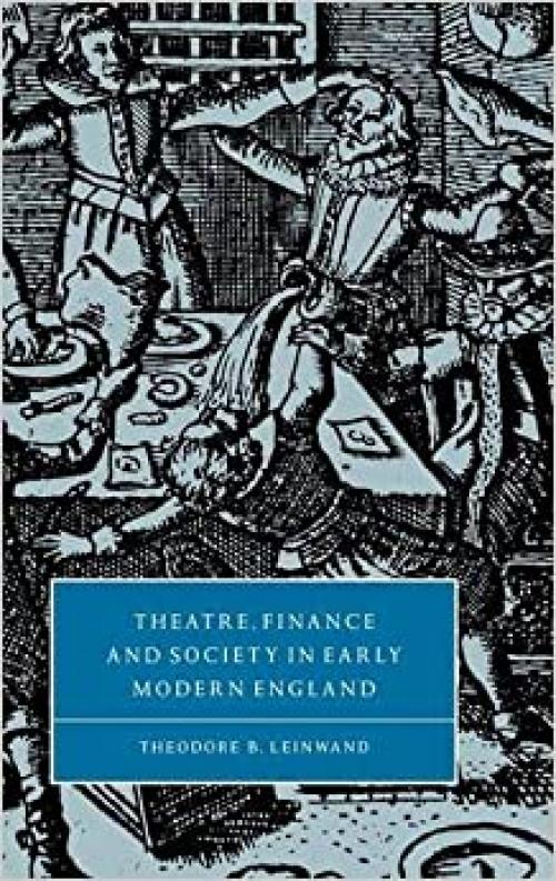  Theatre, Finance and Society in Early Modern England (Cambridge Studies in Renaissance Literature and Culture) 