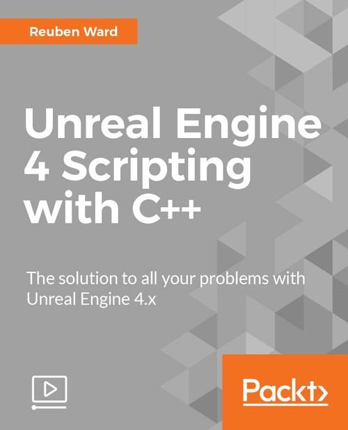 Oreilly - Unreal Engine 4 Scripting with C++ - 9781787285644