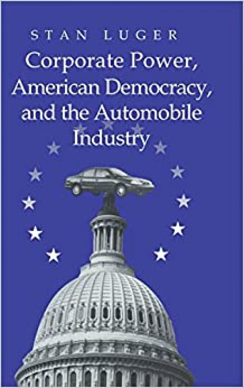  Corporate Power, American Democracy, and the Automobile Industry 