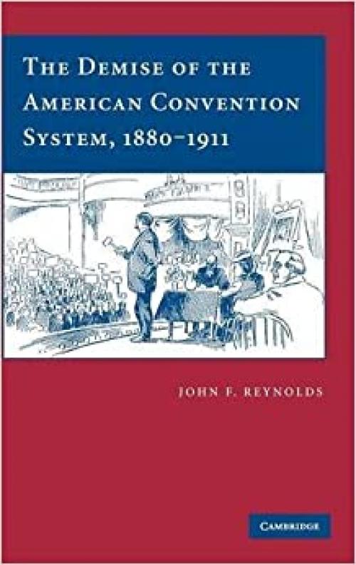  The Demise of the American Convention System, 1880-1911 