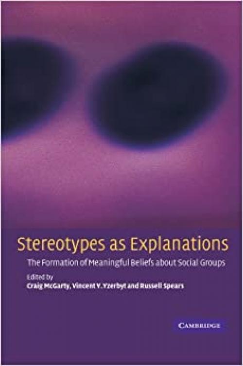  Stereotypes as Explanations: The Formation of Meaningful Beliefs about Social Groups 