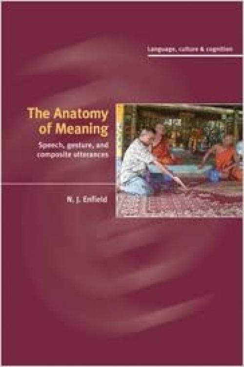  The Anatomy of Meaning: Speech, Gesture, and Composite Utterances (Language Culture and Cognition, Series Number 8) 