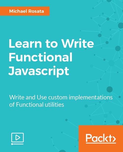 Oreilly - Learn to Write Functional Javascript - 9781788290616
