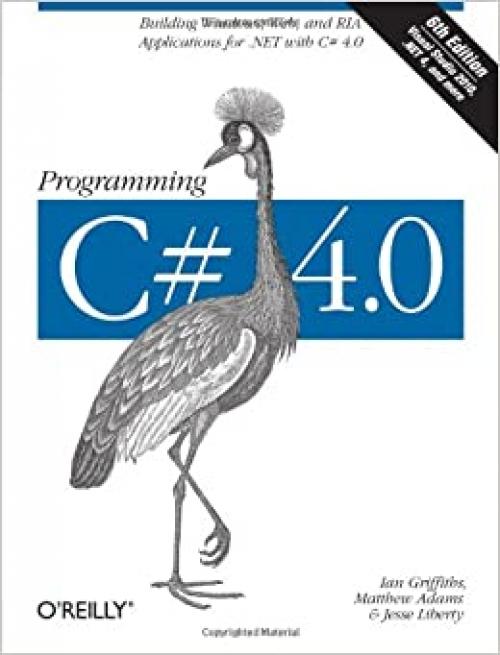  Programming C# 4.0: Building Windows, Web, and RIA Applications for the .NET 4.0 Framework (Animal Guide) 