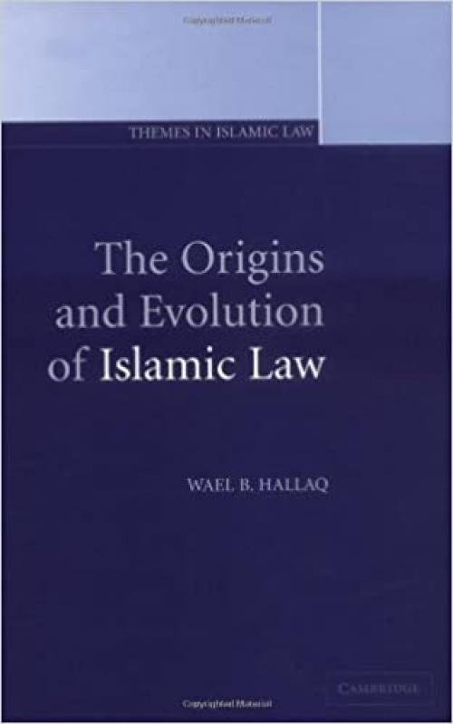  The Origins and Evolution of Islamic Law (Themes in Islamic Law) 