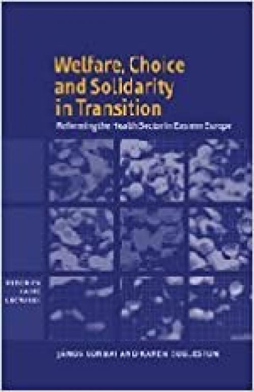  Welfare, Choice and Solidarity in Transition: Reforming the Health Sector in Eastern Europe (Federico Caffè Lectures) 