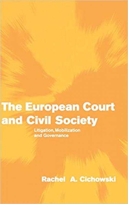  The European Court and Civil Society: Litigation, Mobilization and Governance (Themes in European Governance) 